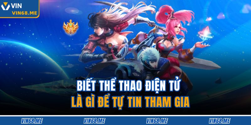 Biết thể thao điện tử là gì để tự tin tham gia