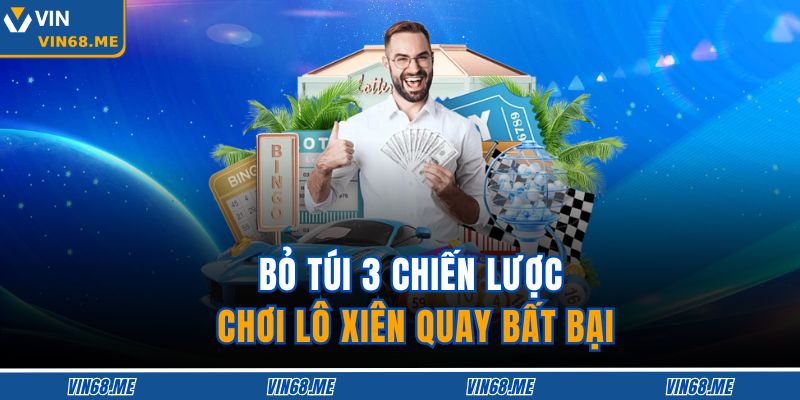 Bỏ túi 3 chiến lược chơi lô xiên quay bất bại 
