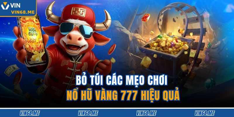 Bỏ túi các mẹo chơi Nổ Hũ Vàng 777 hiệu quả