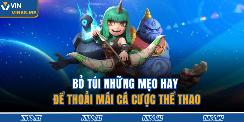 Bỏ túi những mẹo hay để thoải mái cá cược thể thao 