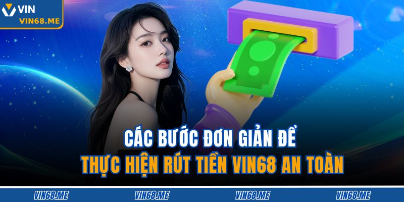 Các bước đơn giản để thực hiện rút tiền VIN68 an toàn