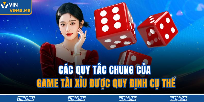 Các quy tắc chung của game tài xỉu được quy định cụ thể