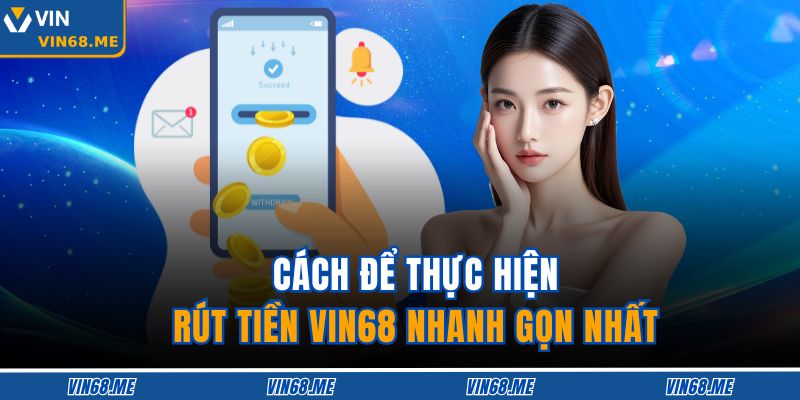 Cách để thực hiện rút tiền VIN68 nhanh gọn nhất