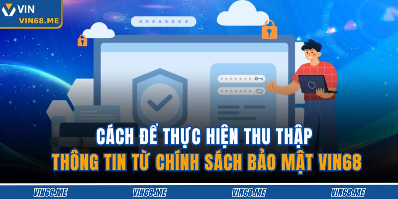 Cách để thực hiện thu thập thông tin từ chính sách bảo mật VIN68