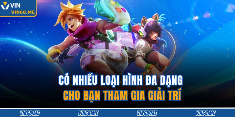 Có nhiều loại hình đa dạng cho bạn tham gia giải trí 