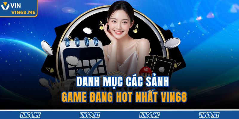 Danh mục các sảnh game đang hot nhất VIN68