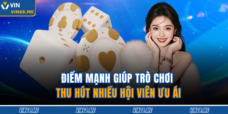 Điểm mạnh giúp trò chơi thu hút nhiều hội viên ưu ái