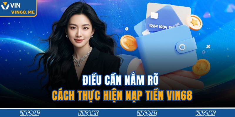Điều cần nắm rõ cách thực hiện nạp tiền VIN68