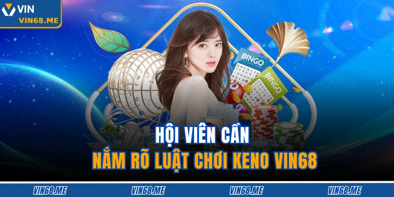 Hội viên cần nắm rõ luật chơi keno VIN68