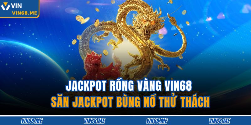 Jackpot Rồng Vàng VIN68