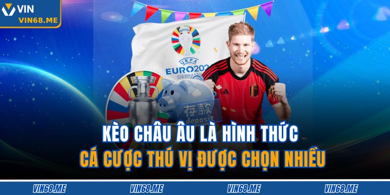 Kèo châu Âu là hình thức cá cược thú vị được chọn nhiều