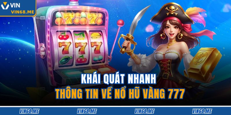 Khái quát nhanh thông tin về Nổ Hũ Vàng 777