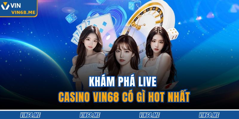 Khám phá live casino Vin68 có gì hot nhất