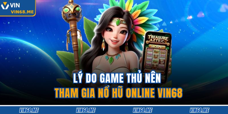 Lý do game thủ nên tham gia nổ hũ online VIN68