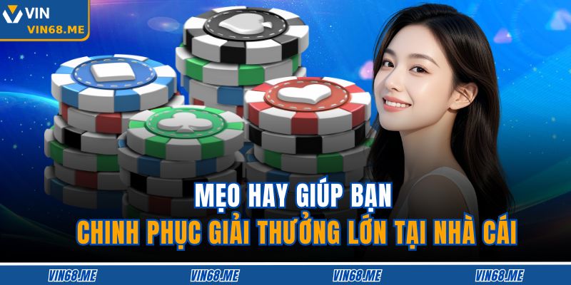 Mẹo hay giúp bạn chinh phục giải thưởng lớn tại nhà cái