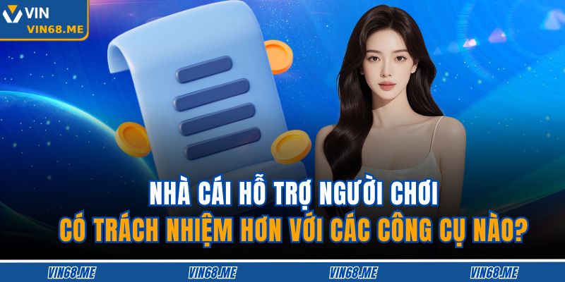 Nhà cái hỗ trợ người chơi có trách nhiệm hơn với các công cụ nào?