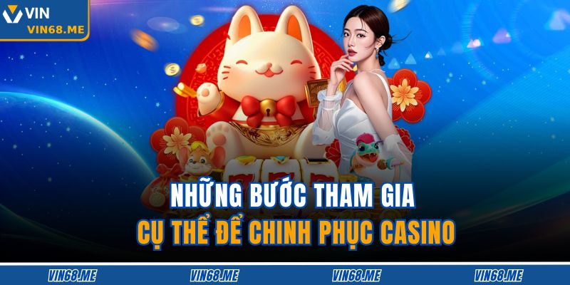 Những bước tham gia cụ thể để chinh phục casino