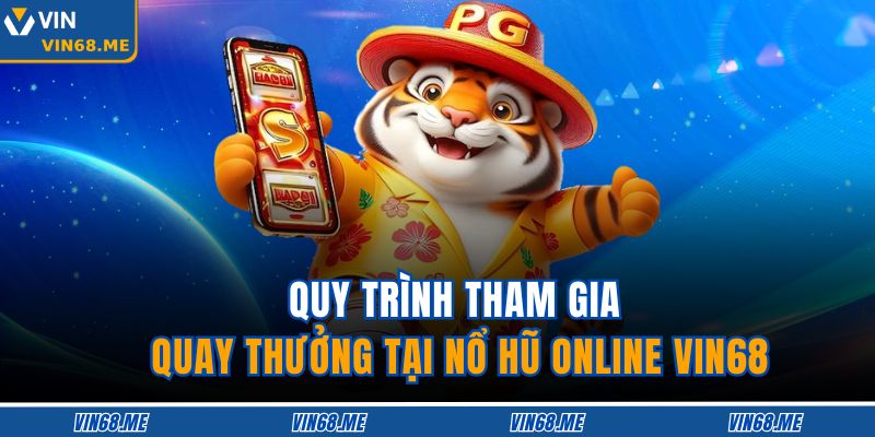 Quy trình tham gia quay thưởng tại nổ hũ online VIN68