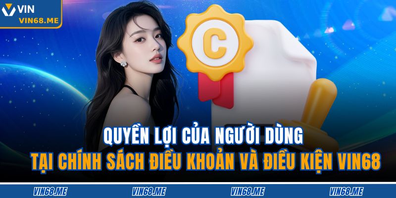 Quyền lợi của người dùng tại chính sách Điều khoản và Điều kiện VIN68