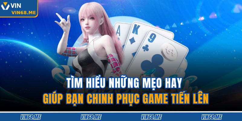 Tìm hiểu những mẹo hay giúp bạn chinh phục game Tiến lên