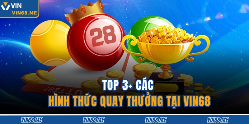 Top 3+ các hình thức quay thưởng tại VIN68