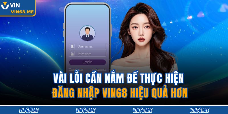 Vài lỗi cần nắm để thực hiện đăng nhập VIN68 hiệu quả hơn